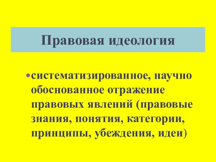 Правовая идеология систематизированное, научно обоснованное отражение правовых явлений (правовые знания, понятия, категории, принципы, убеждения, идеи)