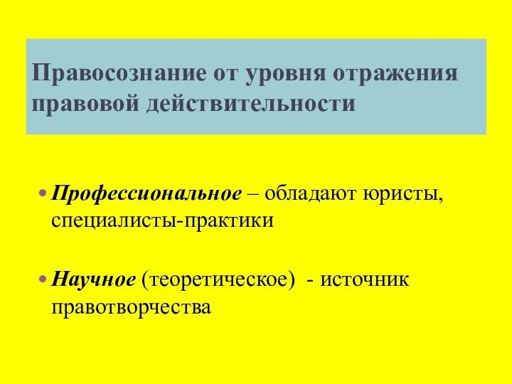 Правосознание от уровня отражения правовой действительности Профессиональное – обладают юристы, специалисты-практики Научное (теоретическое) - источник правотворчества