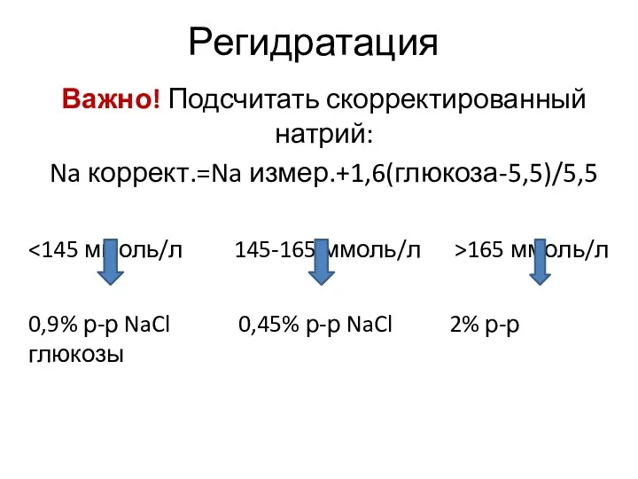Регидратация Важно! Подсчитать скорректированный натрий: Na коррект.=Na измер.+1,6(глюкоза-5,5)/5,5 165 ммоль/л