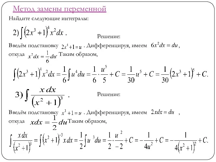 Метод замены переменной Найдите следующие интегралы: Решение: Введём подстановку .