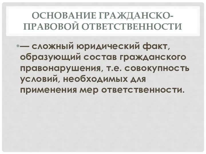 ОСНОВАНИЕ ГРАЖДАНСКО-ПРАВОВОЙ ОТВЕТСТВЕННОСТИ — сложный юридический факт, образующий состав гражданского правонарушения, т.е. совокупность