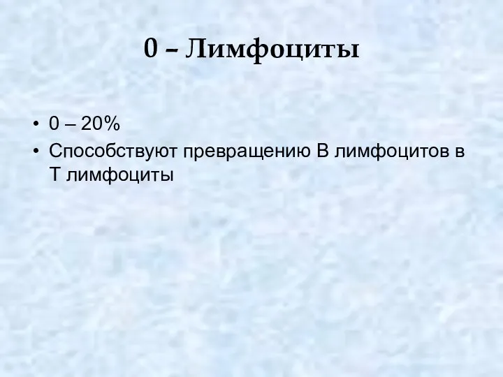 0 – Лимфоциты 0 – 20% Способствуют превращению В лимфоцитов в Т лимфоциты