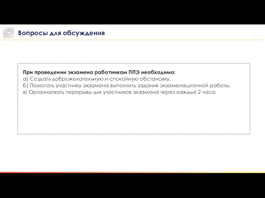 Вопросы для обсуждения При проведении экзамена работникам ППЭ необходимо: а) Создать доброжелательную и