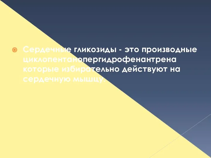 Сердечные гликозиды - это производные циклопентанопергидрофенантрена которые избирательно действуют на сердечную мышцу.