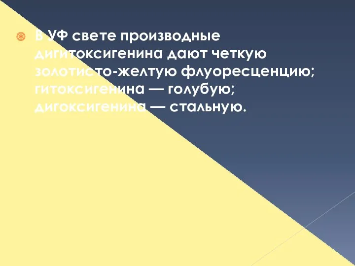 В УФ свете производные дигитоксигенина дают четкую золотисто-желтую флуоресценцию; гитоксигенина — голубую; дигоксигенина — стальную.