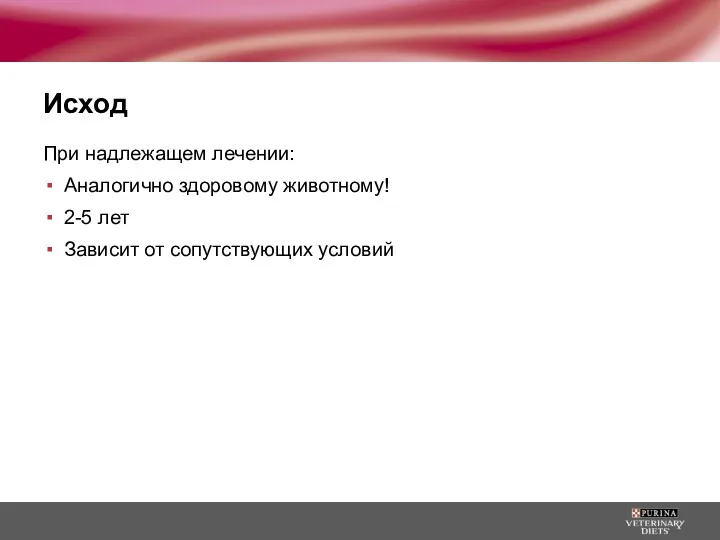 Исход При надлежащем лечении: Аналогично здоровому животному! 2-5 лет Зависит от сопутствующих условий