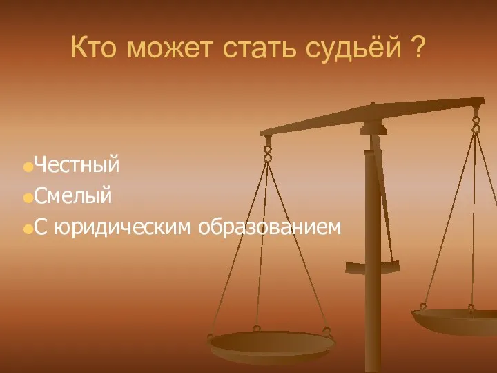 Кто может стать судьёй ? Честный Смелый С юридическим образованием