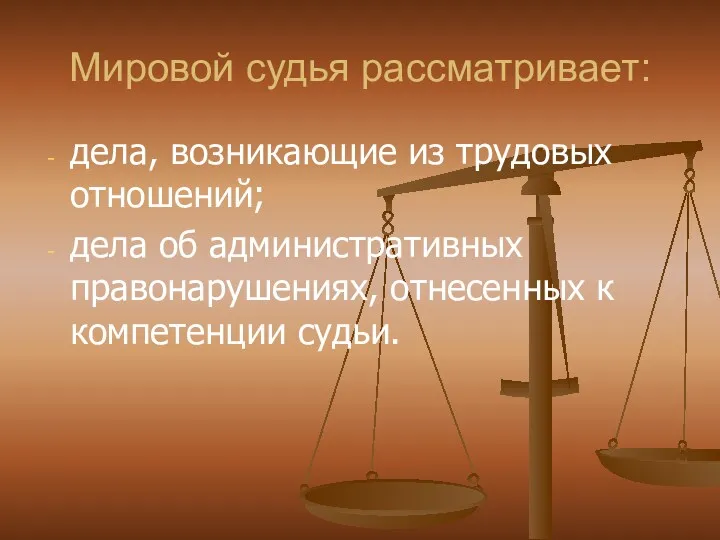 Мировой судья рассматривает: дела, возникающие из трудовых отношений; дела об административных правонарушениях, отнесенных к компетенции судьи.