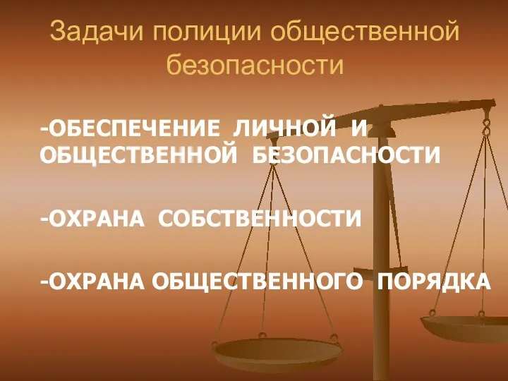 Задачи полиции общественной безопасности -ОБЕСПЕЧЕНИЕ ЛИЧНОЙ И ОБЩЕСТВЕННОЙ БЕЗОПАСНОСТИ -ОХРАНА СОБСТВЕННОСТИ -ОХРАНА ОБЩЕСТВЕННОГО ПОРЯДКА