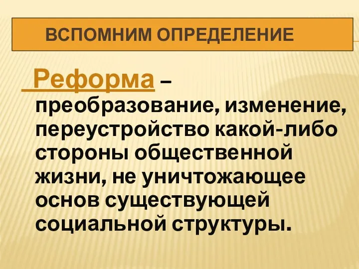 ВСПОМНИМ ОПРЕДЕЛЕНИЕ Реформа – преобразование, изменение, переустройство какой-либо стороны общественной