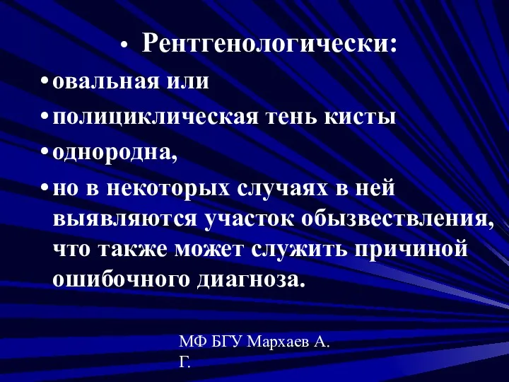 МФ БГУ Мархаев А.Г. Рентгенологически: овальная или полициклическая тень кисты однородна, но в