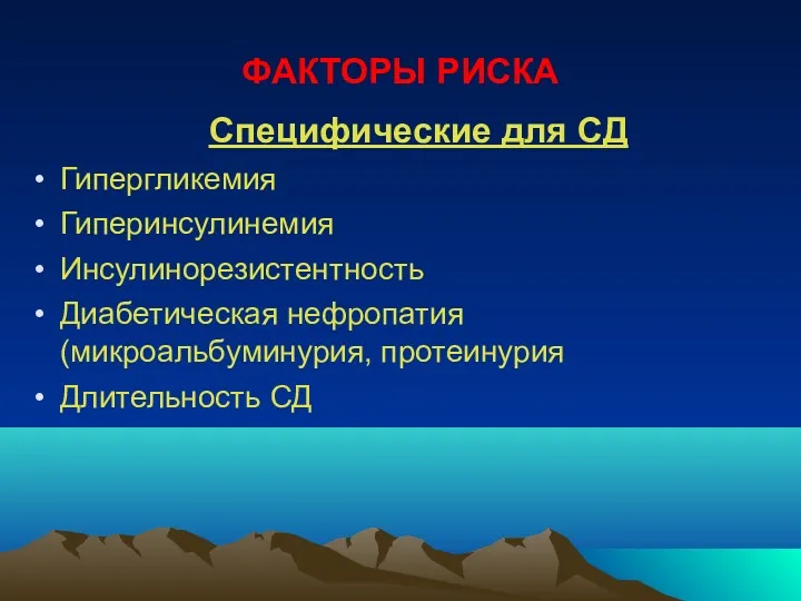 ФАКТОРЫ РИСКА Специфические для СД Гипергликемия Гиперинсулинемия Инсулинорезистентность Диабетическая нефропатия (микроальбуминурия, протеинурия Длительность СД