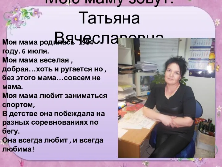 Мою маму зовут: Татьяна Вячеславовна Моя мама родилась 1984 году.