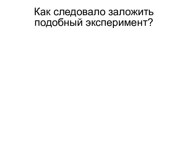 Как следовало заложить подобный эксперимент? Выбрать на местности необходимое количество