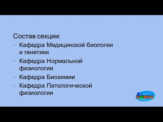 Состав секции: Кафедра Медицинской биологии и генетики Кафедра Нормальной физиологии Кафедра Биохимии Кафедра Патологической физиологии