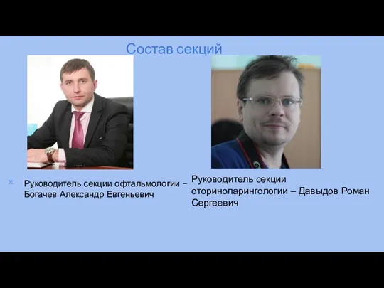 Состав секций Руководитель секции офтальмологии – Богачев Александр Евгеньевич Руководитель секции оториноларингологии – Давыдов Роман Сергеевич