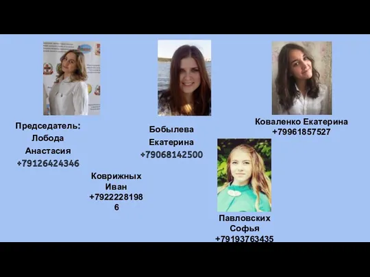 Председатель: Лобода Анастасия +79126424346 Бобылева Екатерина +79068142500 Павловских Софья +79193763435 Коваленко Екатерина +79961857527 Коврижных Иван +79222281986