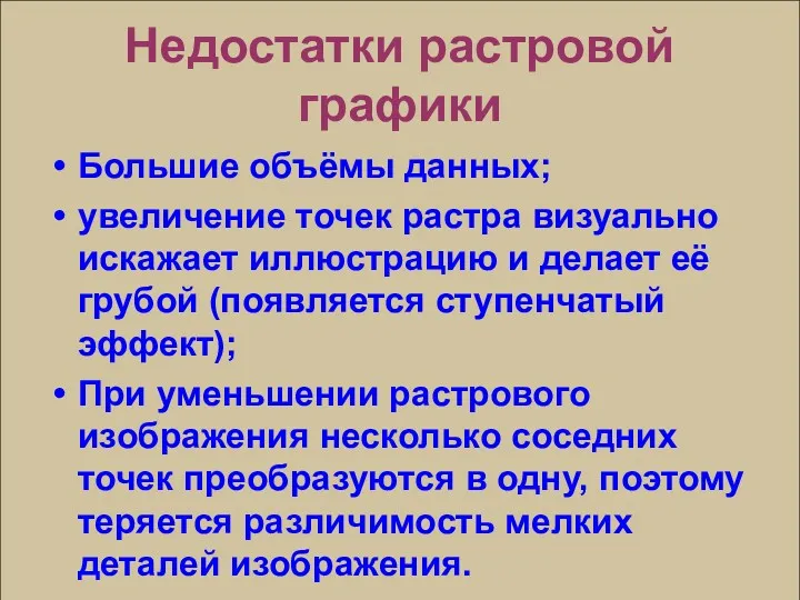 Недостатки растровой графики Большие объёмы данных; увеличение точек растра визуально