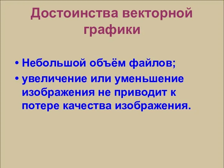 Достоинства векторной графики Небольшой объём файлов; увеличение или уменьшение изображения не приводит к потере качества изображения.