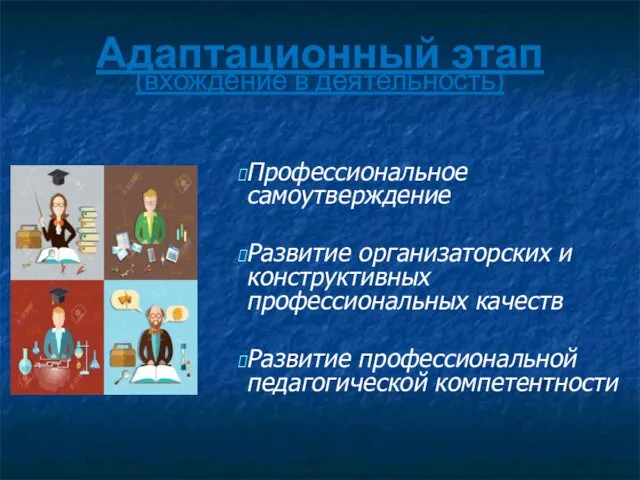 Адаптационный этап (вхождение в деятельность) Профессиональное самоутверждение Развитие организаторских и конструктивных профессиональных качеств