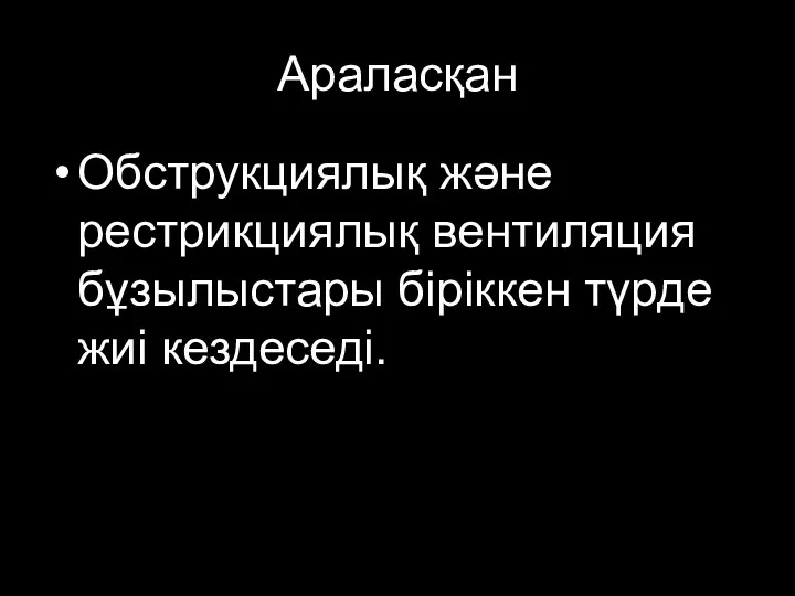 Араласқан Обструкциялық және рестрикциялық вентиляция бұзылыстары біріккен түрде жиі кездеседі.