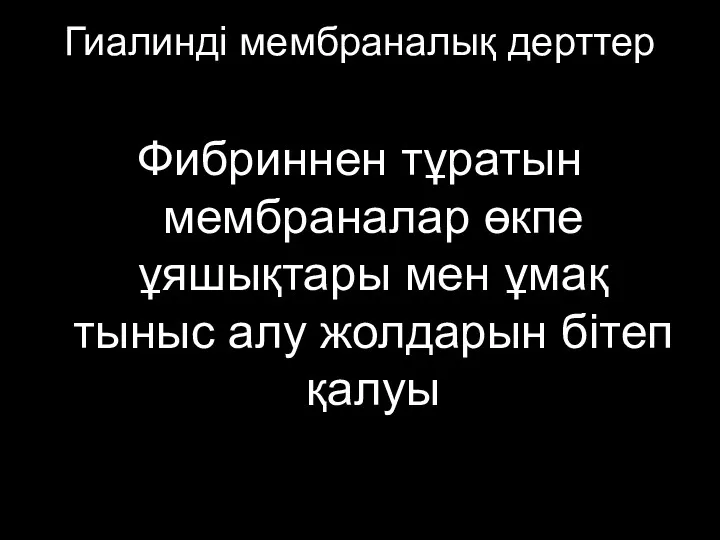 Гиалинді мембраналық дерттер Фибриннен тұратын мембраналар өкпе ұяшықтары мен ұмақ тыныс алу жолдарын бітеп қалуы