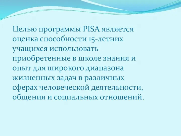 Целью программы PISA является оценка способности 15-летних учащихся использовать приобретенные