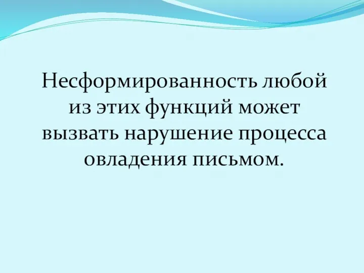 Несформированность любой из этих функций может вызвать нарушение процесса овладения письмом.