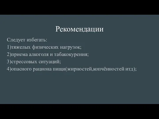 Рекомендации Следует избегать: 1)тяжелых физических нагрузок; 2)приема алкоголя и табакокурения; 3)стрессовых ситуаций; 4)опасного рациона пищи(жирностей,копчённостей итд);