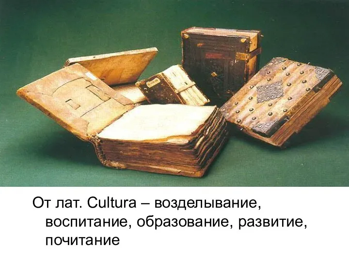 От лат. Cultura – возделывание, воспитание, образование, развитие, почитание