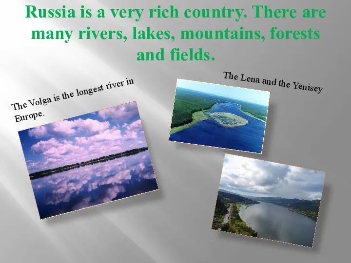 Russia is a very rich country. There are many rivers,