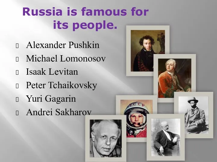 Russia is famous for its people. Alexander Pushkin Michael Lomonosov