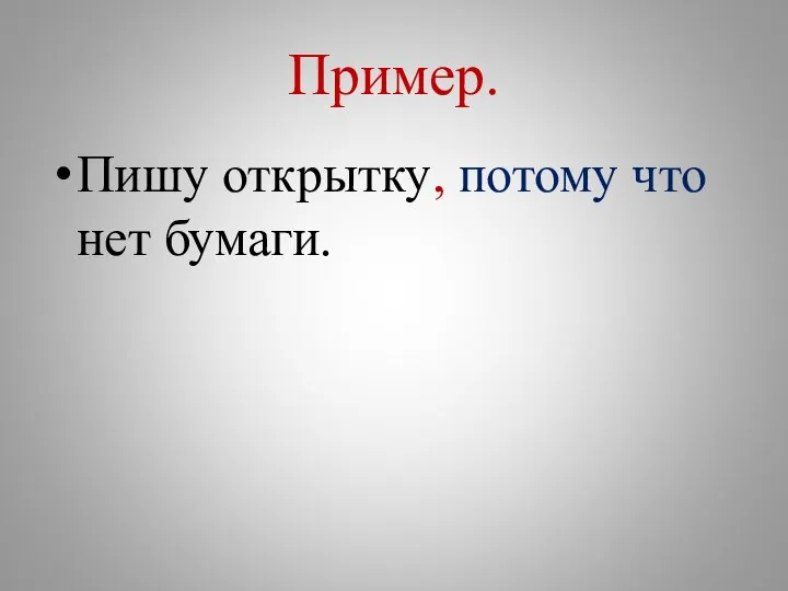 Пример. Пишу открытку, потому что нет бумаги.