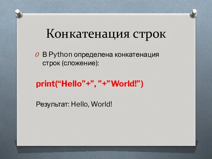 Конкатенация строк В Python определена конкатенация строк (сложение): print(“Hello”+”, ”+”World!”) Результат: Hello, World!