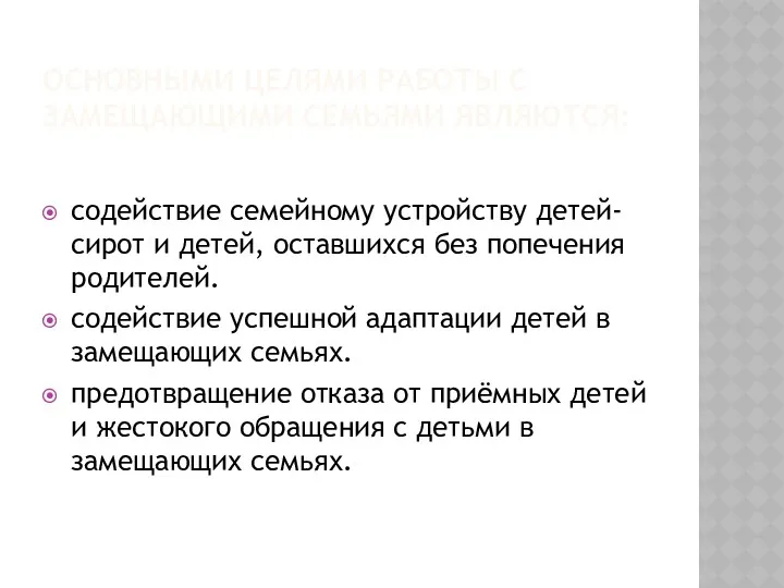 ОСНОВНЫМИ ЦЕЛЯМИ РАБОТЫ С ЗАМЕЩАЮЩИМИ СЕМЬЯМИ ЯВЛЯЮТСЯ: содействие семейному устройству детей-сирот и детей,