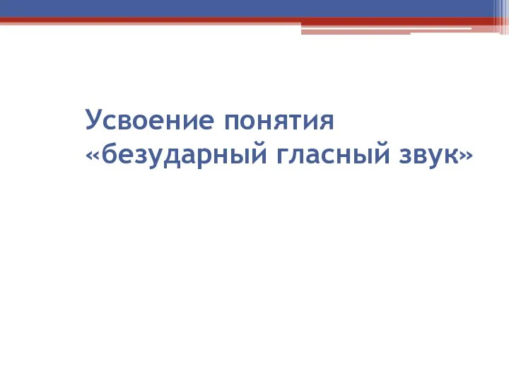 Усвоение понятия «безударный гласный звук»