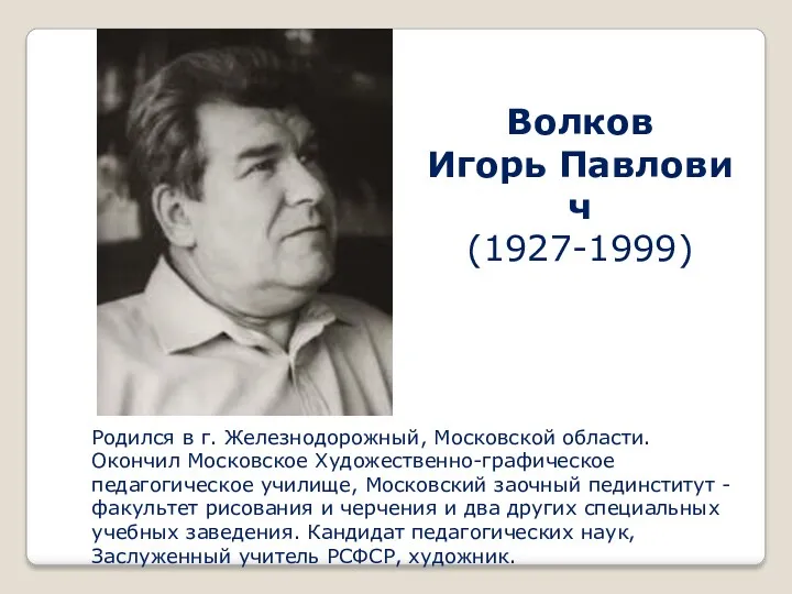 Волков Игорь Павлович (1927-1999) Родился в г. Железнодорожный, Московской области.