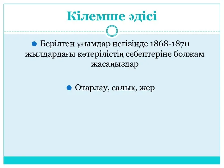 Кілемше әдісі Берілген ұғымдар негізінде 1868-1870 жылдардағы көтерілістің себептеріне болжам жасаңыздар Отарлау, салық, жер