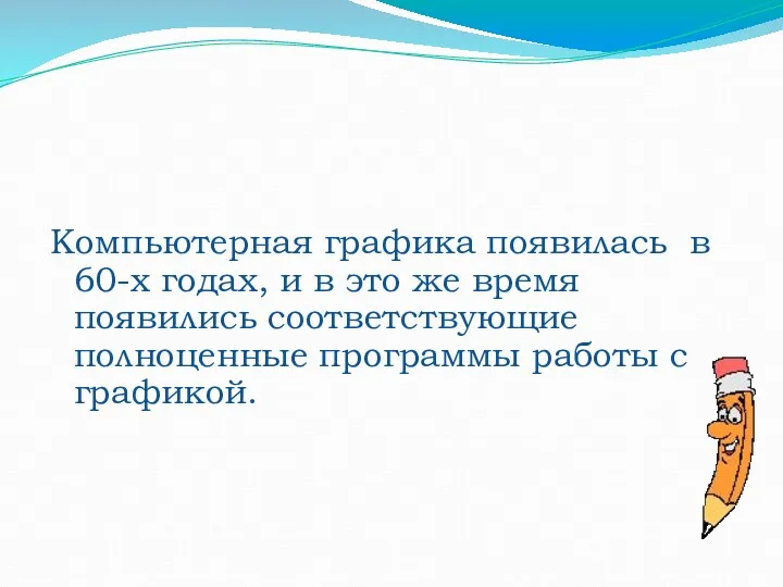 Компьютерная графика появилась в 60-х годах, и в это же время появились соответствующие