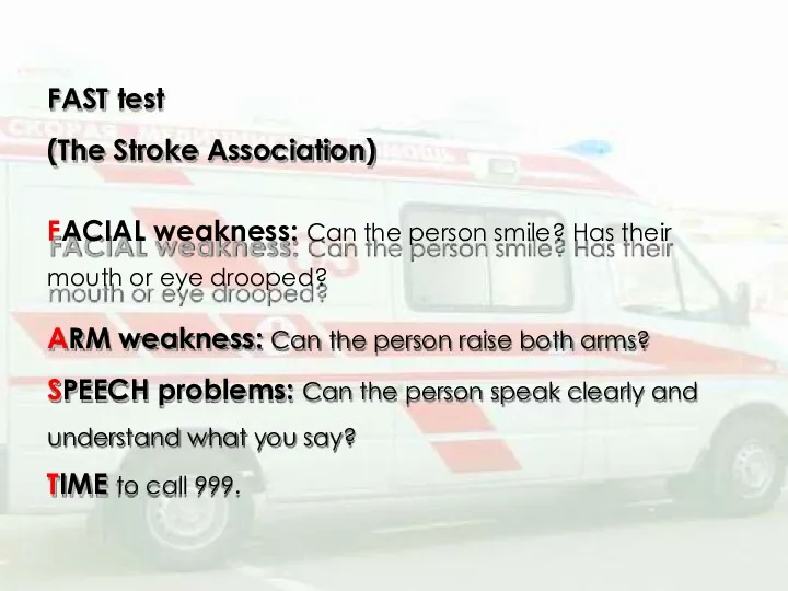 FAST test (The Stroke Association) FACIAL weakness: Can the person smile? Has their