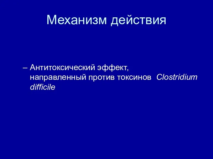 Механизм действия Антитоксический эффект, направленный против токсинов Clostridium difficile