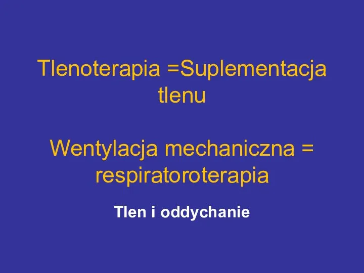 Tlenoterapia =Suplementacja tlenu Wentylacja mechaniczna = respiratoroterapia Tlen i oddychanie