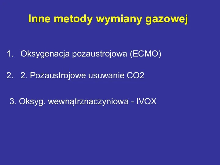 Inne metody wymiany gazowej Oksygenacja pozaustrojowa (ECMO) 2. Pozaustrojowe usuwanie CO2 3. Oksyg. wewnątrznaczyniowa - IVOX