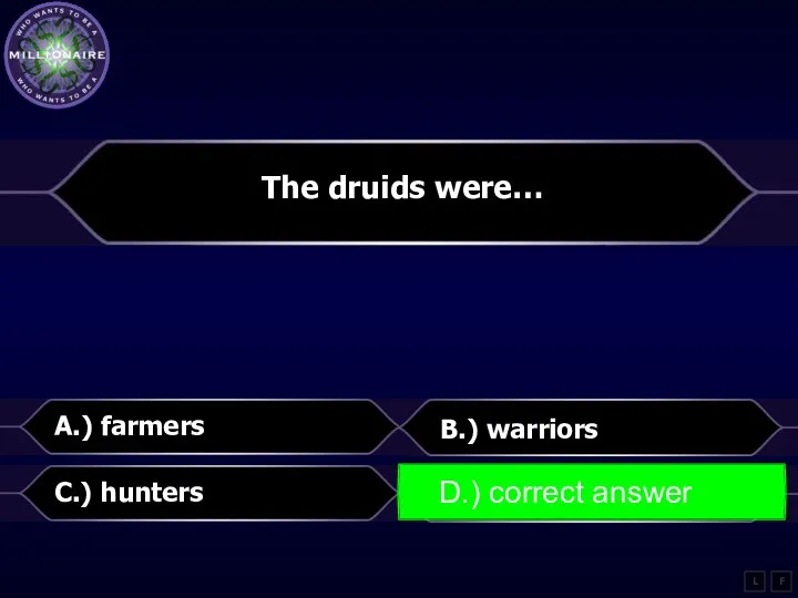 The druids were… A.) farmers B.) warriors C.) hunters D.) priests L D.) correct answer F