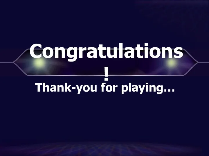 Congratulations! Thank-you for playing…