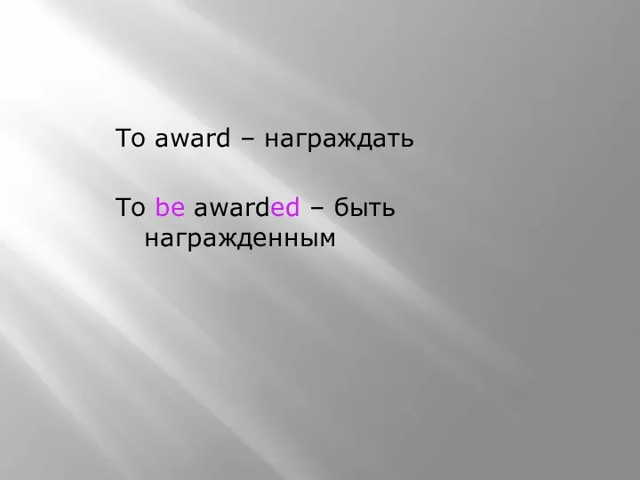 To award – награждать To be awarded – быть награжденным