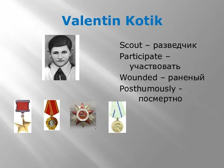 Valentin Kotik Scout – разведчик Participate – участвовать Wounded – раненый Posthumously - посмертно