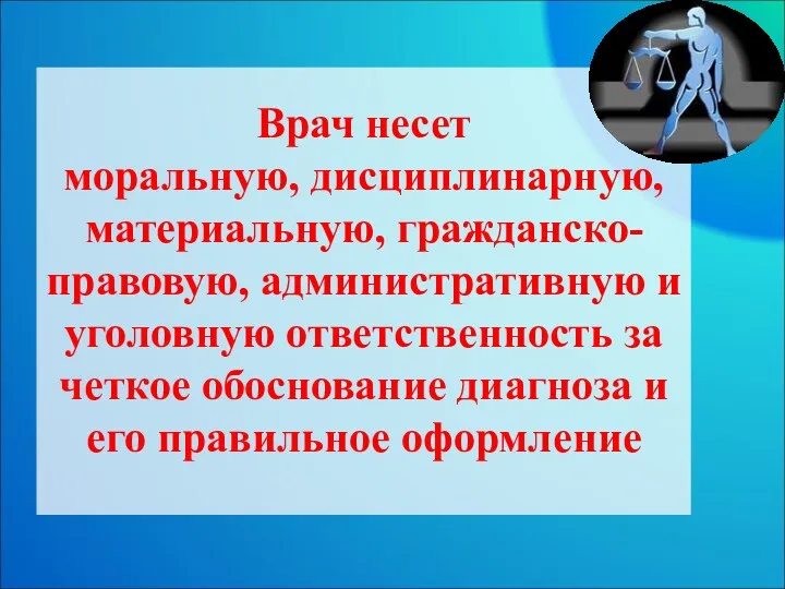 Врач несет моральную, дисциплинарную, материальную, гражданско-правовую, административную и уголовную ответственность