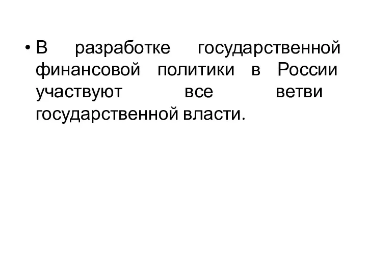 В разработке государственной финансовой политики в России участвуют все ветви государственной власти.