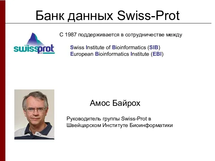 Банк данных Swiss-Prot Амос Байрох Руководитель группы Swiss-Prot в Швейцарском